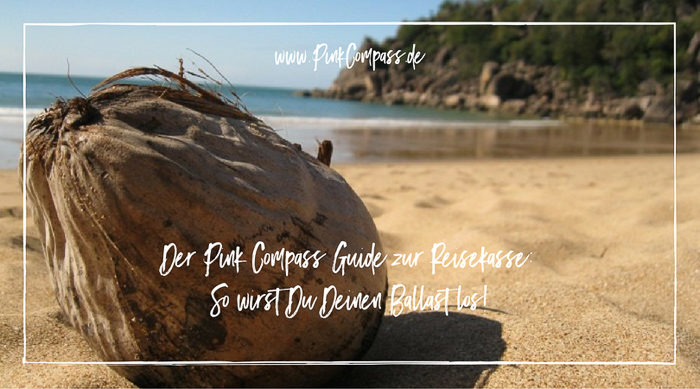 Der Pink Compass Guide zur Reisekasse: So wirst Du Deinen Ballast los!